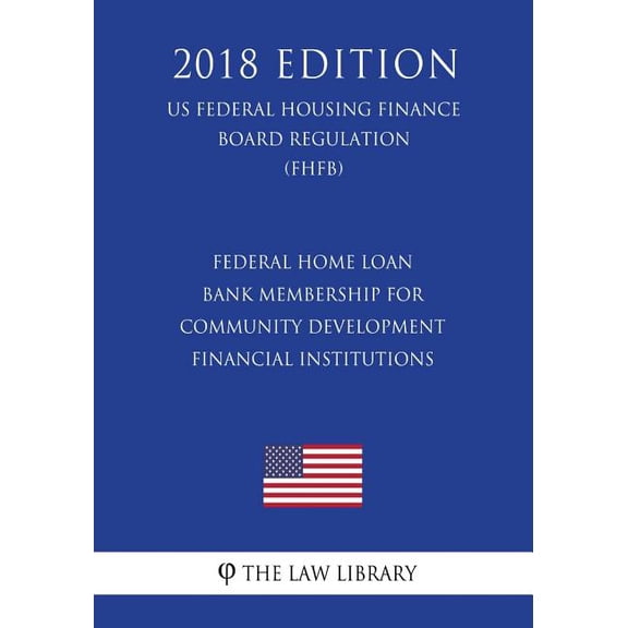 Federal Home Loan Bank Membership for Community Development Financial Institutions (US Federal Housing Finance Board Regulation) (FHFB) (2018 Edition) (Paperback)