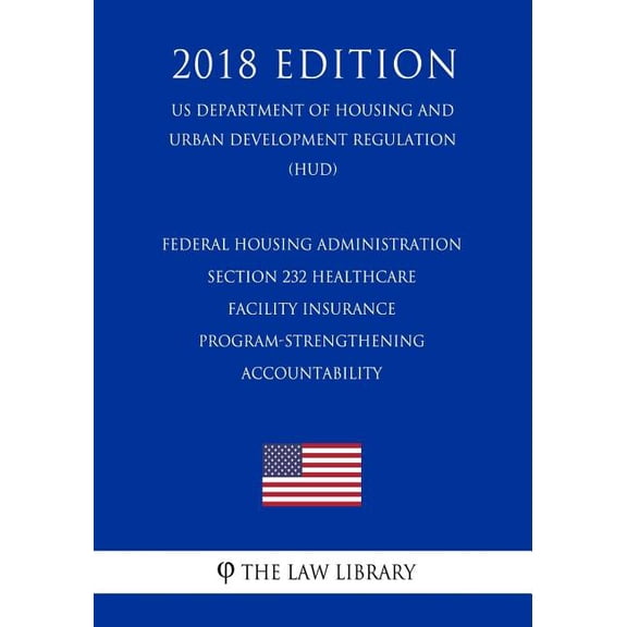 Federal Housing Administration - Section 232 Healthcare Facility Insurance Program-Strengthening Accountability (Us Department of Housing and Urban Development Regulation) (Hud) (2018 Edition) (Paperback)