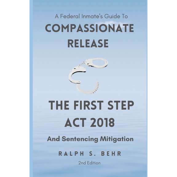 Federal Inmate Guide For Compassionate Release, The First Step Act 2018 and Sentencing Mitigation (Paperback)