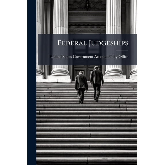 Federal Judgeships : The General Accuracy of the Case-Related Workload Measures Used to Assess the Need for Additional District Court and Courts of Appeals Judgeships (Paperback)