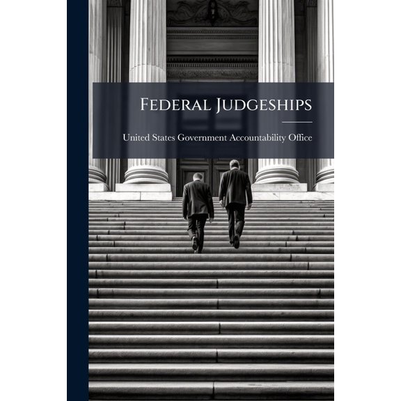 Federal Judgeships : The General Accuracy of the Case-Related Workload Measures Used to Assess the Need for Additional District Court and Courts of Appeals Judgeships (Paperback)