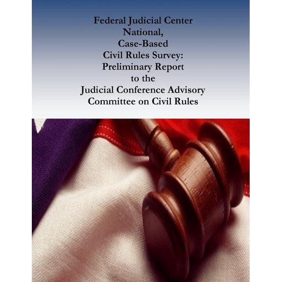 Federal Judicial Center National, Case-Based Civil Rules Survey: Preliminary Report to the Judicial Conference Advisory Committee on Civil Rules (Paperback)
