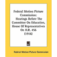 thumbnail image 1 of Federal Motion Picture Commission : Hearings Before The Committee On Education, House Of Representatives On H.R. 456 (1916) (Paperback), 1 of 1