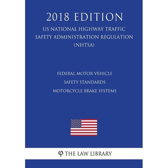 Federal Motor Vehicle Safety Standards - Motorcycle Brake Systems US National Highway Traffic Safety Administration Regulation NHTSA 2018 Edition Paperback 1729756069 9781729756065 The Law Lib