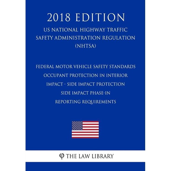 Federal Motor Vehicle Safety Standards - Occupant Protection in Interior Impact - Side Impact Protection - Side Impact Phase-In Reporting Requirements (US National Highway Traffic Safety Administratio