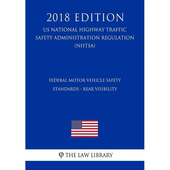 Federal Motor Vehicle Safety Standards - Rear Visibility (US National Highway Traffic Safety Administration Regulation) (NHTSA) (2018 Edition) (Paperback)