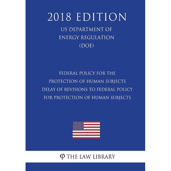 Federal Policy for the Protection of Human Subjects - Delay of Revisions to Federal Policy for Protection of Human Subjects (US Department of Energy Regulation) (DOE) (2018 Edition) (Paperback)