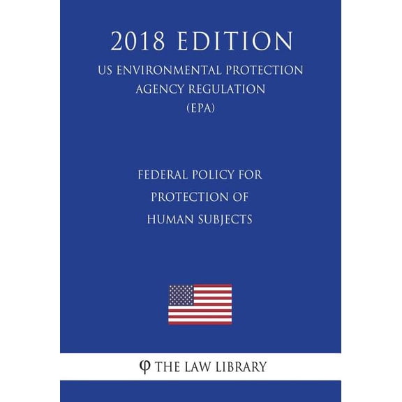 Federal Policy for Protection of Human Subjects (US Environmental Protection Agency Regulation) (EPA) (2018 Edition) (Paperback)