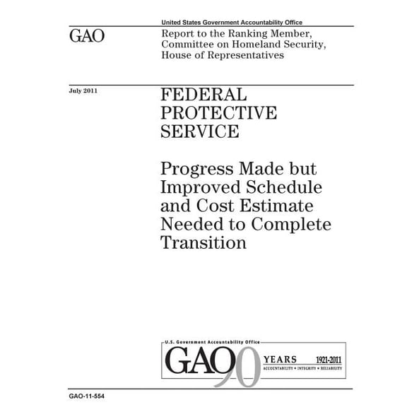 Federal Protective Service: progress made but improved schedule and cost estimate needed to complete transition: report to the Ranking Member, Committee on Homeland Security, House of Representatives.