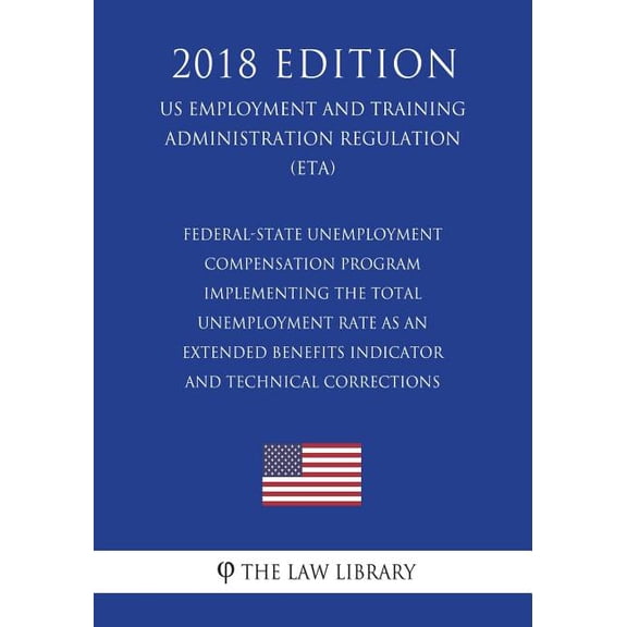 Federal-State Unemployment Compensation Program - Implementing the Total Unemployment Rate as an Extended Benefits Indicator and Technical Corrections (US Employment and Training Administration Regula