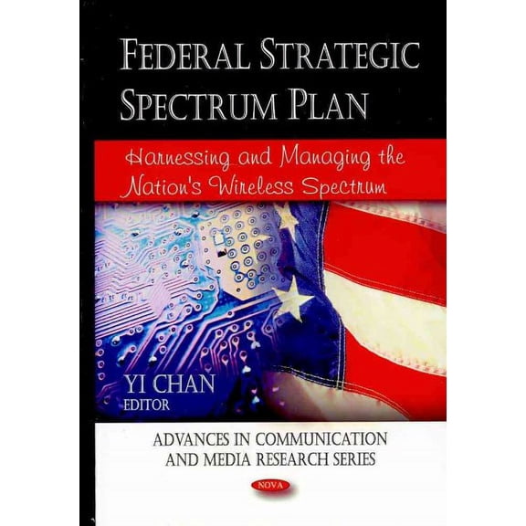 Federal Strategic Spectrum Plan : Harnessing and Managing the Nation's Wireless Spectrum