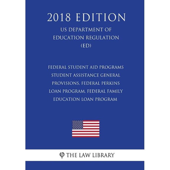 Federal Student Aid Programs - Student Assistance General Provisions, Federal Perkins Loan Program, Federal Family Education Loan Program US Department of Education Regulation ED 2018 1723478415