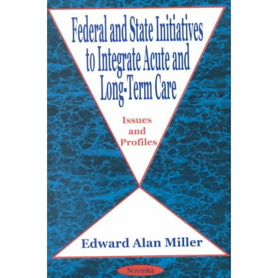 Federal and State Initiatives to Integrate Acute and Long-Term Care : Issues and Profiles