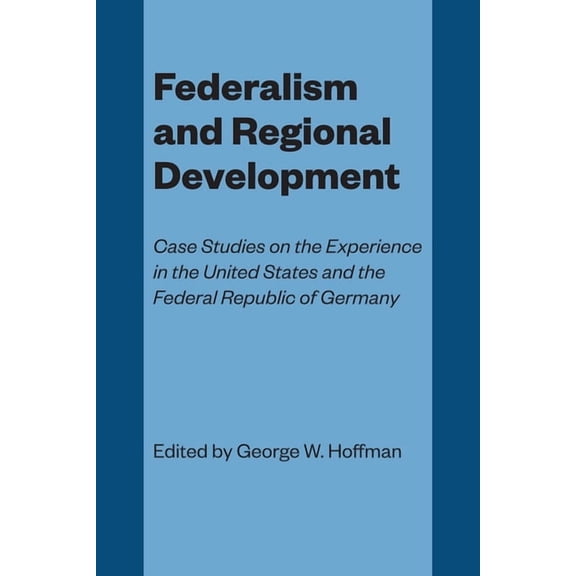 Federalism and Regional Development: Case Studies on the Experience in the United States and the Federal Republic of Ger, (Paperback)