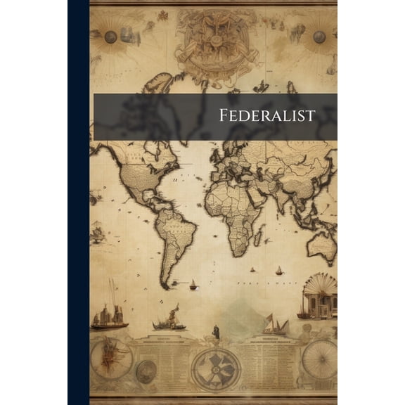 Federalist : A Collection of Essays, Written in Favor of the New Constitution ... (Paperback)