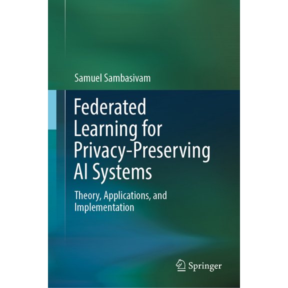 Federated Learning for Privacy-Preserving AI Systems: Theory, Applications, and Implementation, (Hardcover)