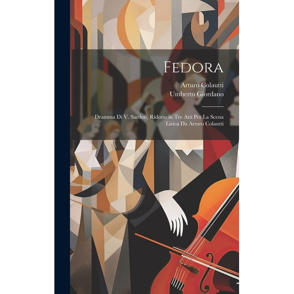 Fedora: Dramma Di V. Sardou, Ridotto in Tre Atti Per La Scena Lirica Da Arturo Colautti (Hardcover)