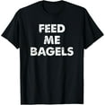 thumbnail image 1 of Feed Me Bagels T-Shirt | Funny Asiago Bagel Lovers Gift, 1 of 4
