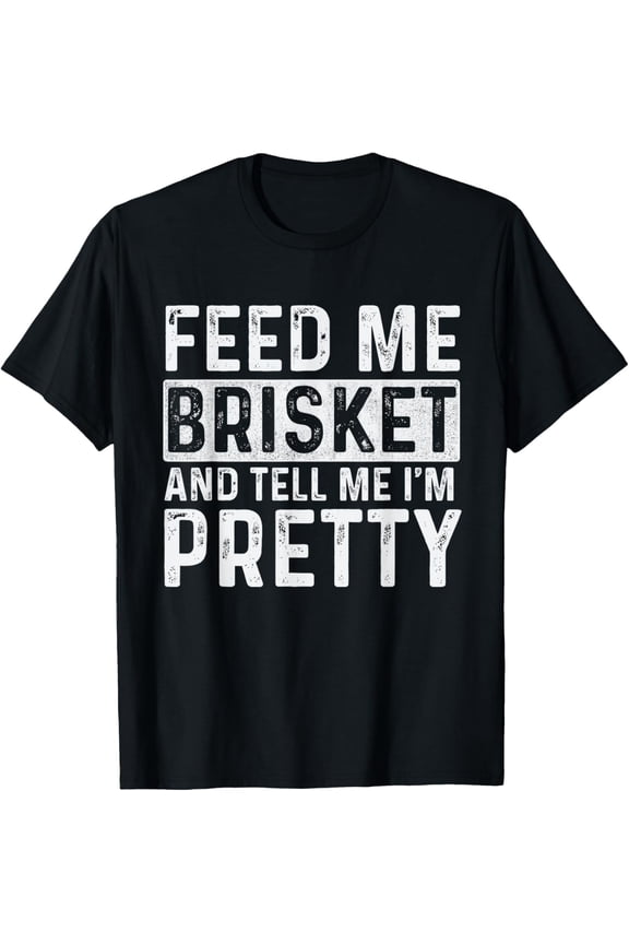 Feed Me Brisket - Pitmaster BBQ Lover Smoker Grilling T-Shirt men and women can wear, black, white, gifts