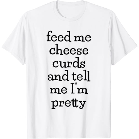 Feed Me Cheese Curds, Funny Cheese Curd T-Shirt TShirt