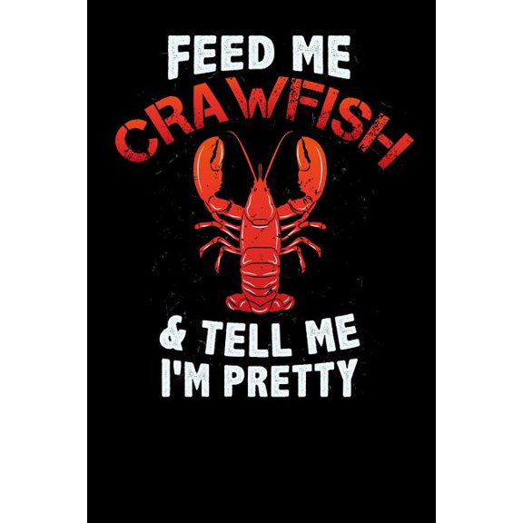 Feed Me Crawfish & Tell Me I'm Pretty : 120 Pages I 6x9 I Dot Grid I Funny Fishing, Sea, Lobster & Hunting Gifts (Paperback)