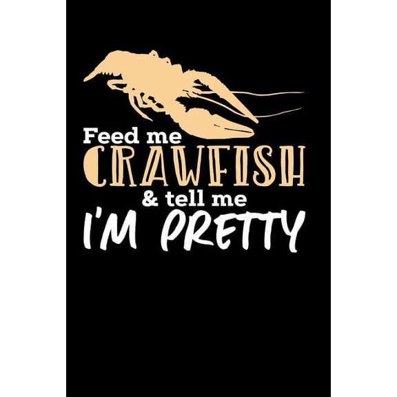 Feed Me Crawfish Tell Me Im Pretty: 120 Pages I 6x9 I Dot Grid I Funny Fishing, Sea, Lobster Hunting Gifts Paperback 1073615529 9781073615520 Funny Notebooks