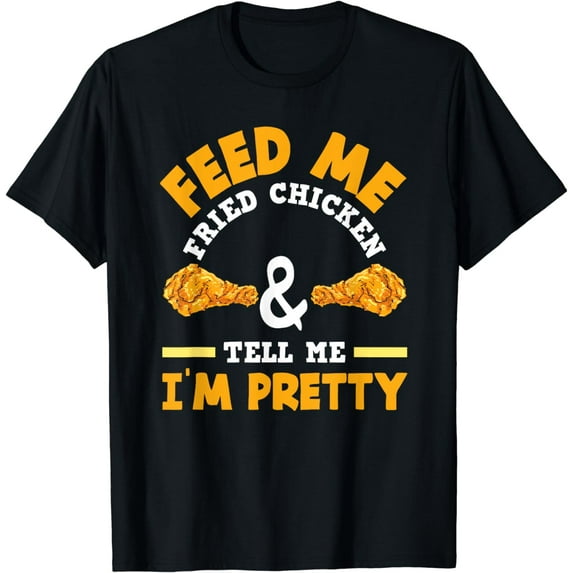 Feed Me Fried Chicken Tell Me I'm Pretty Fried Chicken Lover T-Shirt