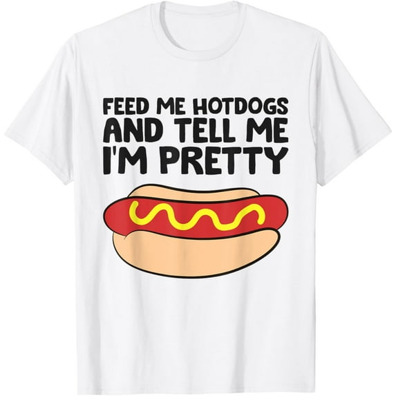 Feed Me Hotdogs And Tell Me I'm Pretty Hot Dog T-ShirtMen and women, White T-shirt, size: Extra large