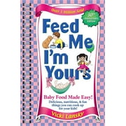 VICKI LANSKY Feed Me I'm Yours: Baby Food Made Easy, (Paperback)