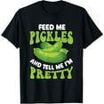 thumbnail image 1 of Feed Me Pickles And Tell Me I'm Pretty - Dill Pickle Lover T-Shirt, 1 of 4