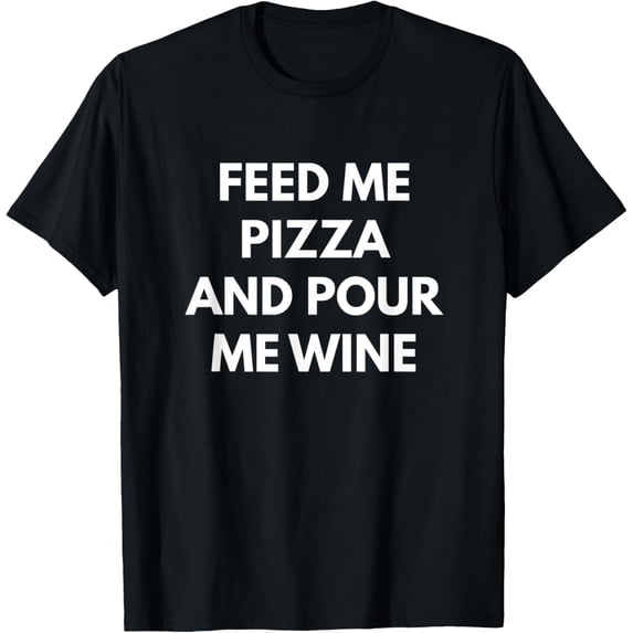 Feed Me Pizza and Pour Me Wine t-shirt - Funny Food Shirts