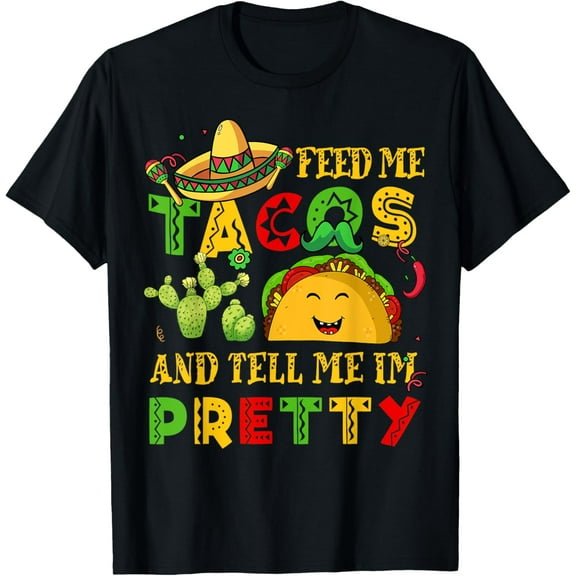 Feed Me Taco Tell Pretty Shirt Cinco De Mayo Funny Men Women T-Shirt