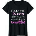 thumbnail image 1 of Feed Me Tacos And Tell Me I'm Beautiful TShirt Foodlovers, 1 of 3