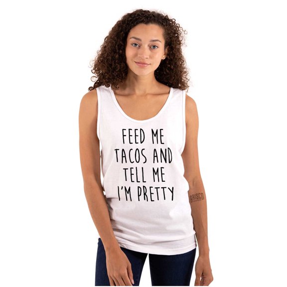 Feed Me Tacos and Tell Me Im Pretty Tank Top Tee Shirt Women Brisco Brands S