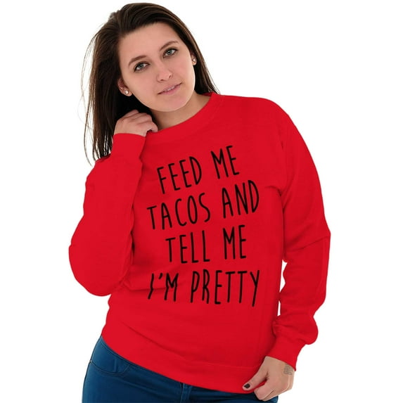 Feed Me Tacos and Tell Me Im Pretty Women Crewneck Sweatshirt Brisco Brands M