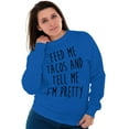 thumbnail image 1 of Feed Me Tacos and Tell Me Im Pretty Women Crewneck Sweatshirt Brisco Brands S, 1 of 6