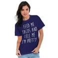 thumbnail image 1 of Feed Me Tacos and Tell Me Im Pretty Women's Graphic T Shirt Tees Brisco Brands S, 1 of 6