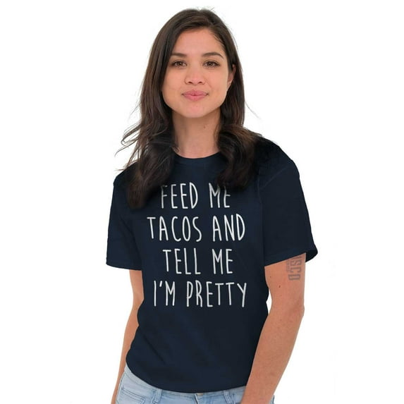 Feed Me Tacos and Tell Me Im Pretty Women's Graphic T Shirt Tees Brisco Brands X