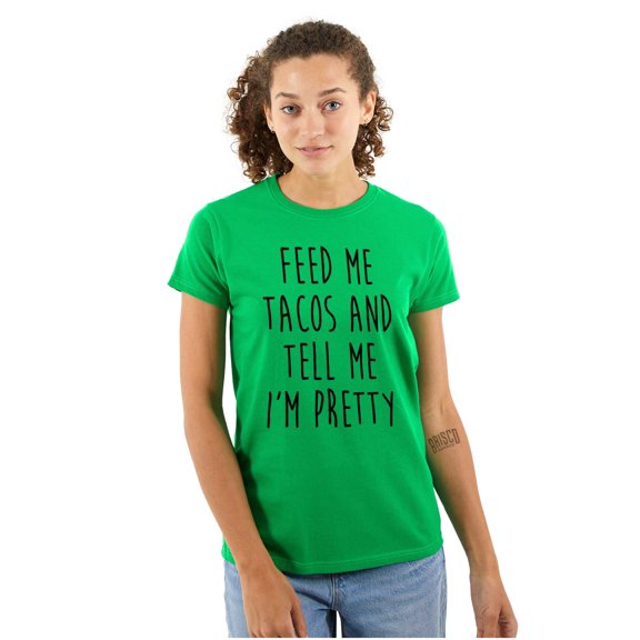 Feed Me Tacos and Tell Me Im Pretty Womens Slim Fit Graphic Tee Brisco Brands X