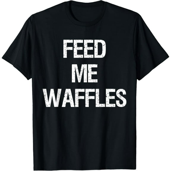 Feed Me Waffles T-Shirt | Funny Belgian Waffle Lovers Gift T-Shirt