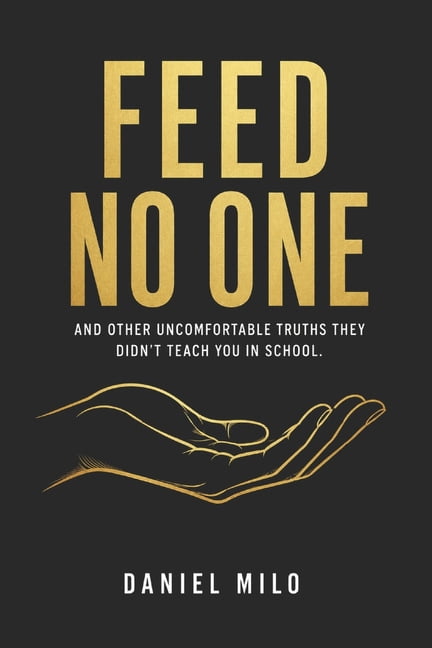 Feed No One: And Other Uncomfortable Truths They Didn't Teach You in School, (Paperback)