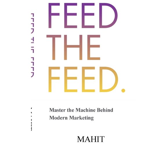 Feed The Feed: Master the Machine Behind Modern Maketing, (Hardcover)