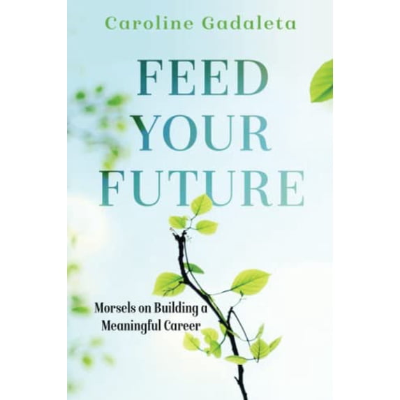Pre-Owned Feed Your Future: Morsels on Building a Meaningful Career (Paperback) 1948903555 9781948903554