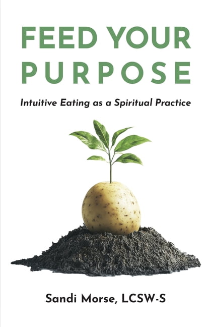 Feed Your Purpose: Intuitive Eating as a Spiritual Practice, (Paperback)