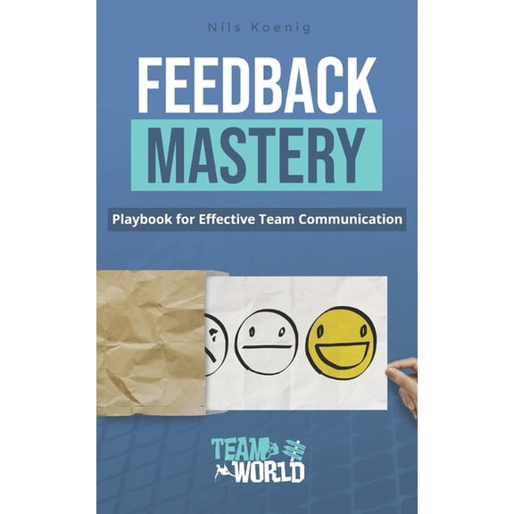 Feedback Mastery: Playbook for Effective Team Communication, (Paperback)