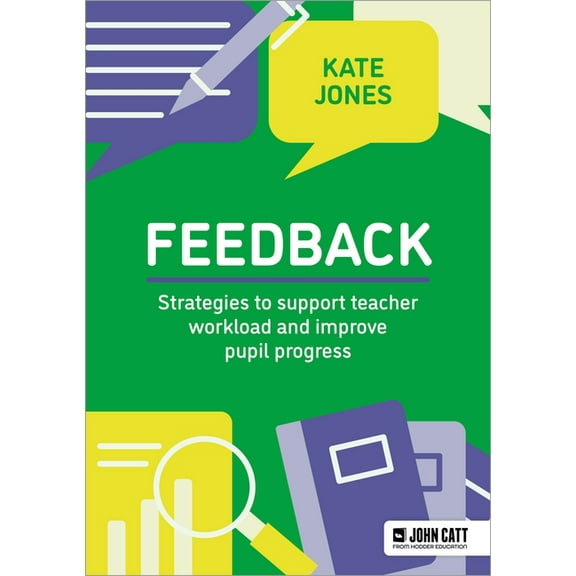 Feedback: Strategies to Support Teacher Workload and Improve Pupil Progress, (Paperback)