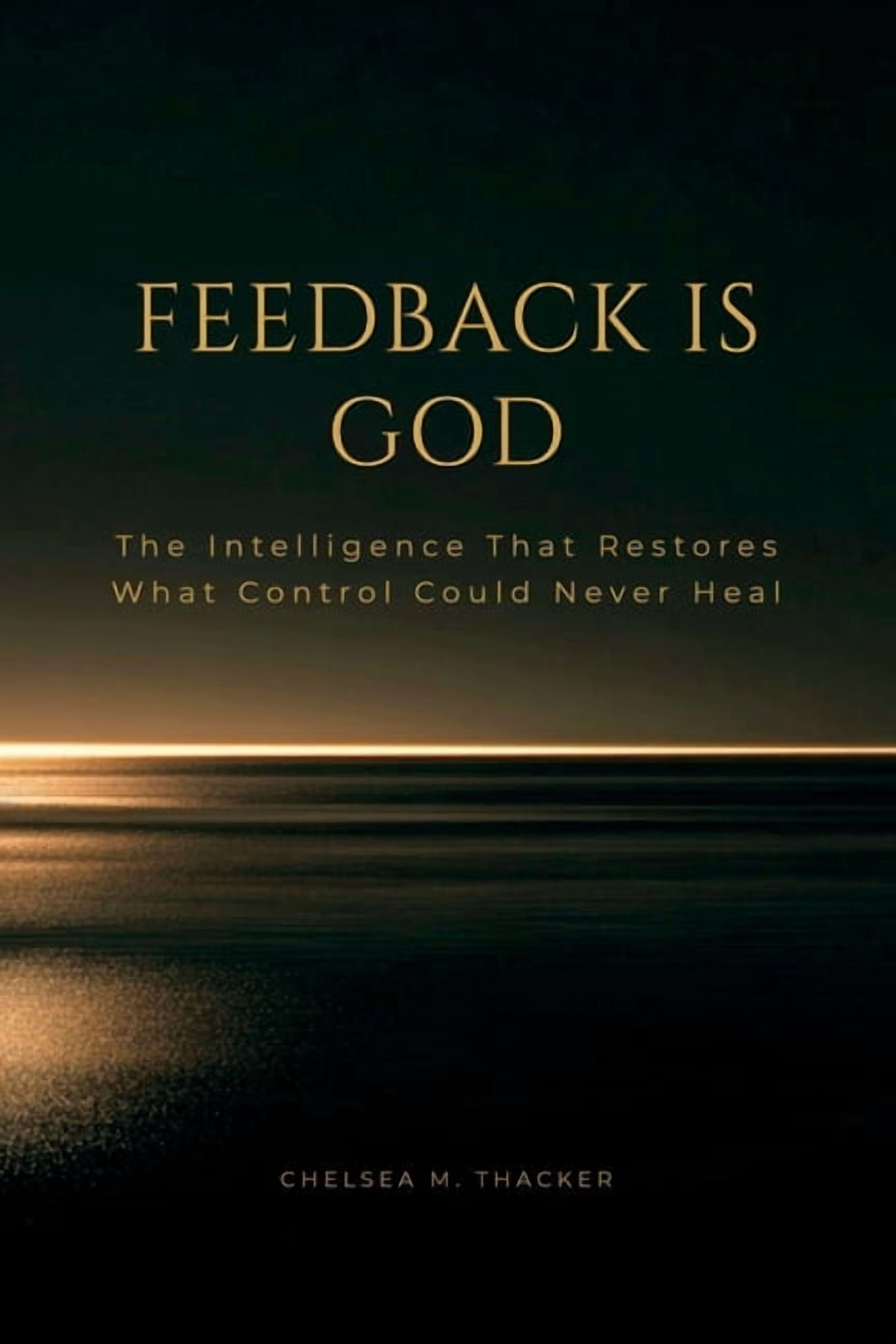 The Living Terrain Feedback is God: The Intelligence That Restores What Control Could Never Heal, Book 6, (Paperback)