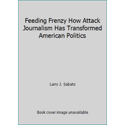 Pre-Owned Feeding Frenzy: How Attack Journalism Has Transformed American Politics (Paperback) 0029276357 9780029276358