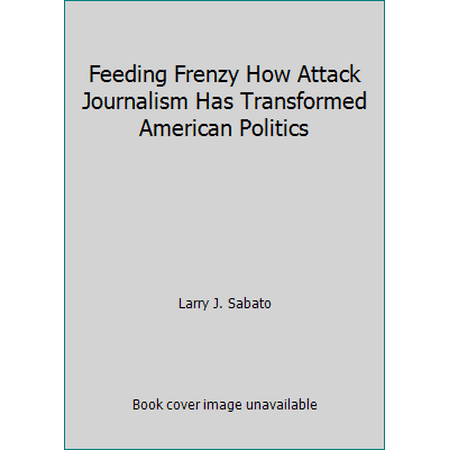 Pre-Owned Feeding Frenzy: How Attack Journalism Has Transformed American Politics (Paperback) 0029276357 9780029276358