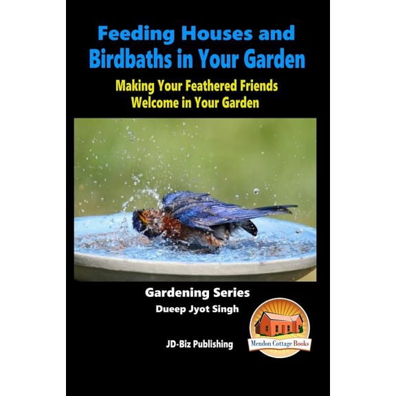 Feeding Houses and Birdbaths in Your Garden - Making Your Feathered Friends Welcome in Your Garden (Paperback) by John Davidson, Mendon Cottage Books (Editor), Dueep Jyot Singh